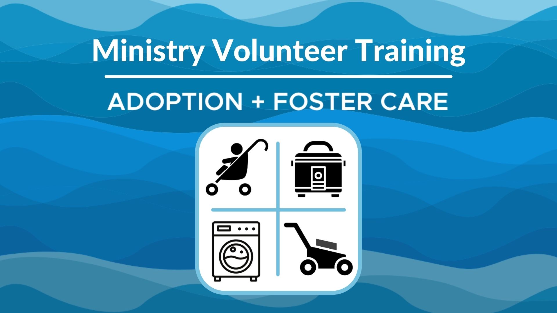 Adoption + Foster Care Ministry Volunteer Training